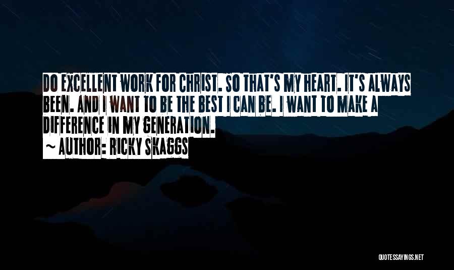 Ricky Skaggs Quotes: Do Excellent Work For Christ. So That's My Heart. It's Always Been. And I Want To Be The Best I