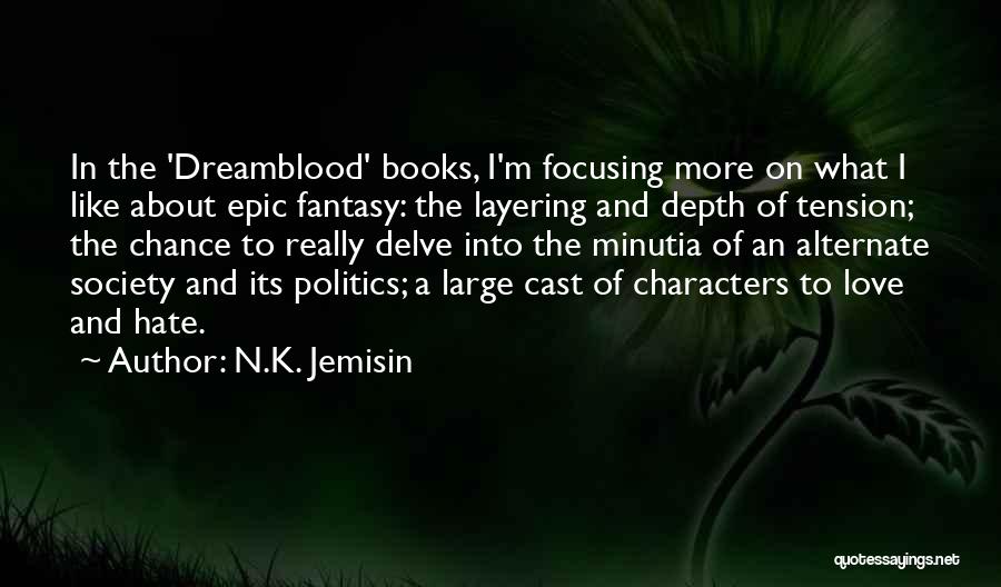N.K. Jemisin Quotes: In The 'dreamblood' Books, I'm Focusing More On What I Like About Epic Fantasy: The Layering And Depth Of Tension;
