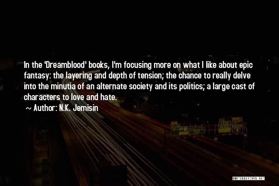 N.K. Jemisin Quotes: In The 'dreamblood' Books, I'm Focusing More On What I Like About Epic Fantasy: The Layering And Depth Of Tension;