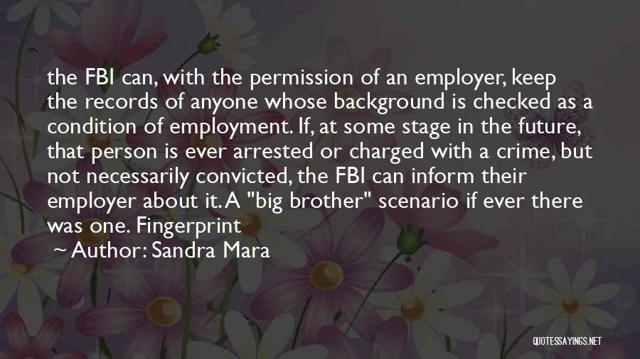 Sandra Mara Quotes: The Fbi Can, With The Permission Of An Employer, Keep The Records Of Anyone Whose Background Is Checked As A