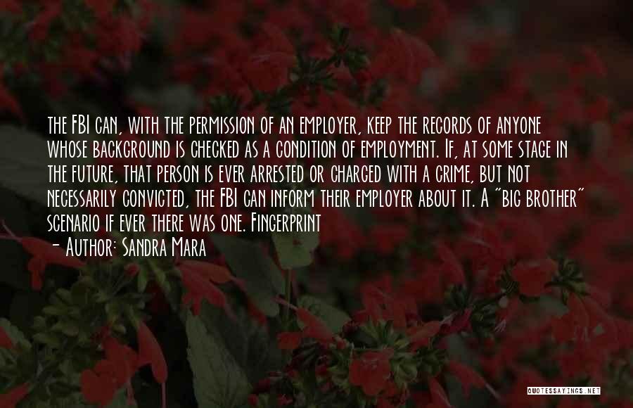 Sandra Mara Quotes: The Fbi Can, With The Permission Of An Employer, Keep The Records Of Anyone Whose Background Is Checked As A