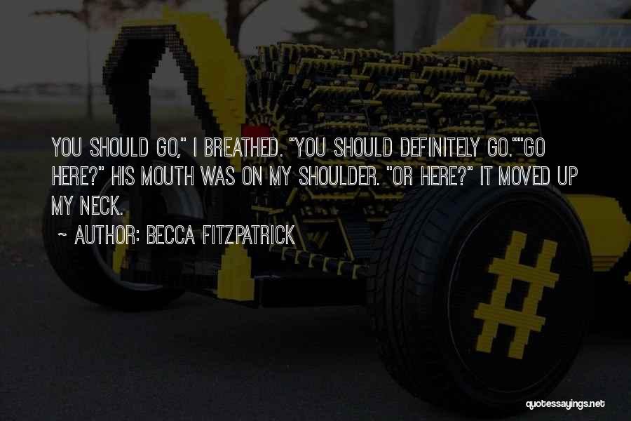 Becca Fitzpatrick Quotes: You Should Go, I Breathed. You Should Definitely Go.go Here? His Mouth Was On My Shoulder. Or Here? It Moved