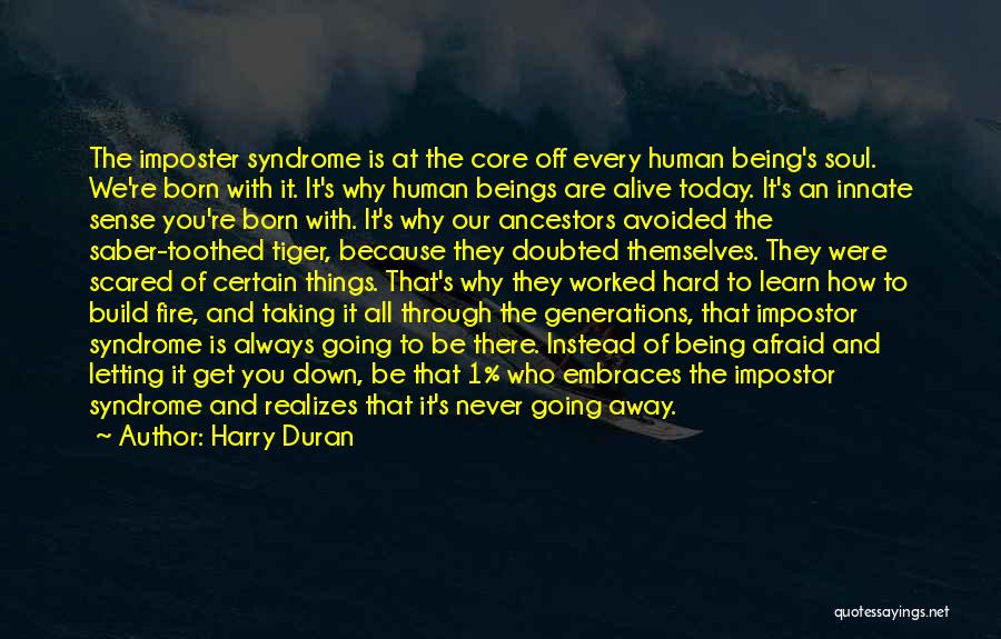 Harry Duran Quotes: The Imposter Syndrome Is At The Core Off Every Human Being's Soul. We're Born With It. It's Why Human Beings