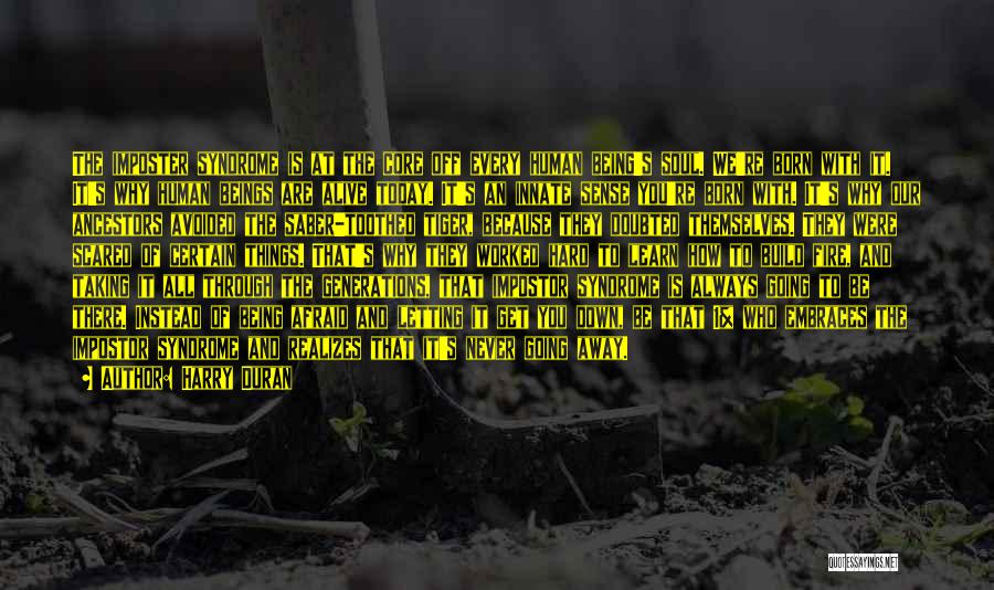 Harry Duran Quotes: The Imposter Syndrome Is At The Core Off Every Human Being's Soul. We're Born With It. It's Why Human Beings