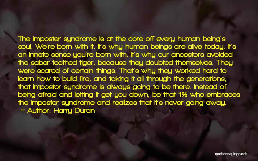 Harry Duran Quotes: The Imposter Syndrome Is At The Core Off Every Human Being's Soul. We're Born With It. It's Why Human Beings