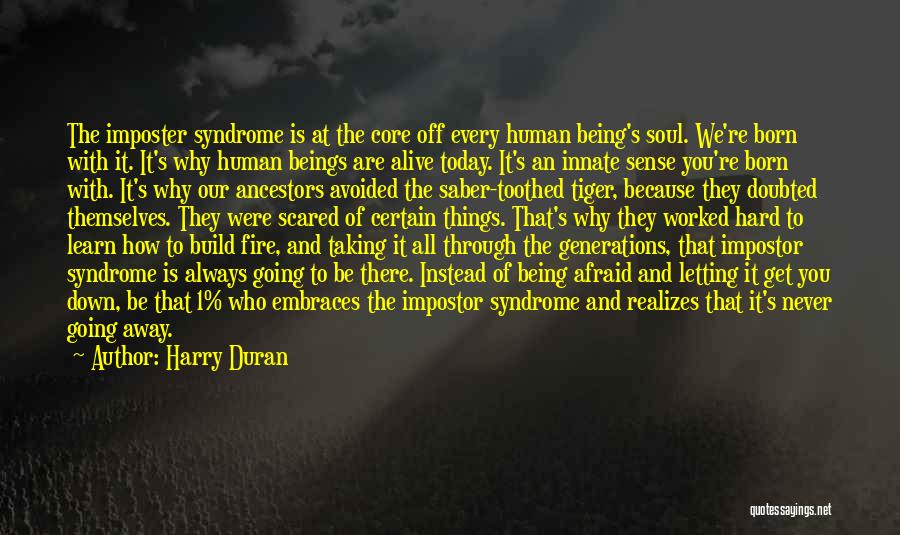 Harry Duran Quotes: The Imposter Syndrome Is At The Core Off Every Human Being's Soul. We're Born With It. It's Why Human Beings