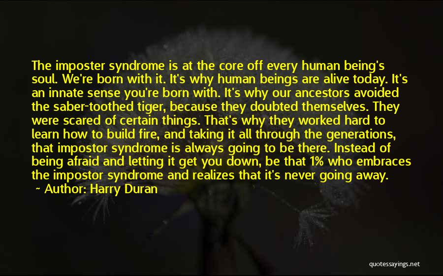 Harry Duran Quotes: The Imposter Syndrome Is At The Core Off Every Human Being's Soul. We're Born With It. It's Why Human Beings