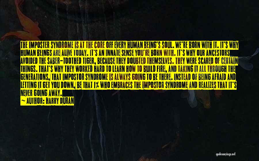 Harry Duran Quotes: The Imposter Syndrome Is At The Core Off Every Human Being's Soul. We're Born With It. It's Why Human Beings