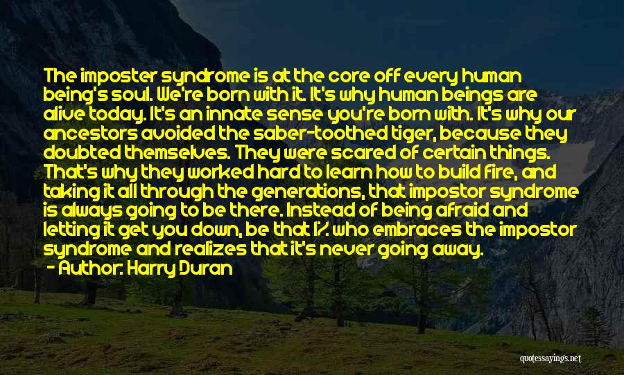 Harry Duran Quotes: The Imposter Syndrome Is At The Core Off Every Human Being's Soul. We're Born With It. It's Why Human Beings