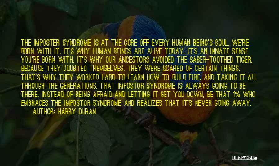 Harry Duran Quotes: The Imposter Syndrome Is At The Core Off Every Human Being's Soul. We're Born With It. It's Why Human Beings