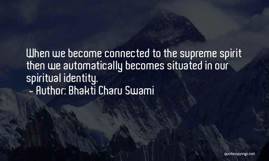 Bhakti Charu Swami Quotes: When We Become Connected To The Supreme Spirit Then We Automatically Becomes Situated In Our Spiritual Identity.