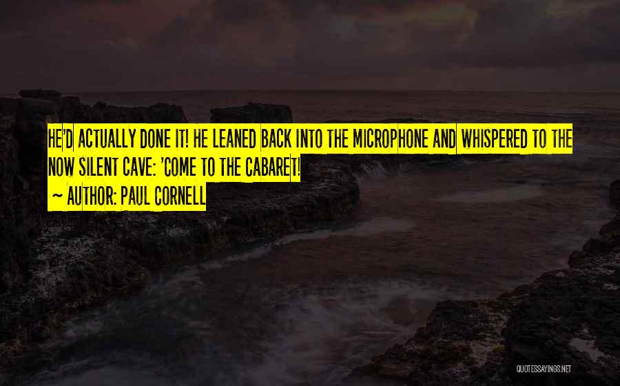 Paul Cornell Quotes: He'd Actually Done It! He Leaned Back Into The Microphone And Whispered To The Now Silent Cave: 'come To The