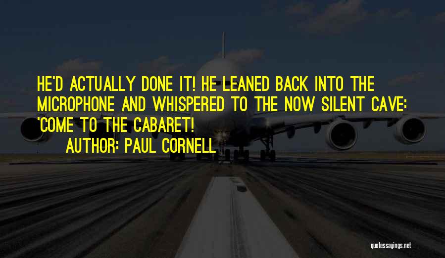 Paul Cornell Quotes: He'd Actually Done It! He Leaned Back Into The Microphone And Whispered To The Now Silent Cave: 'come To The