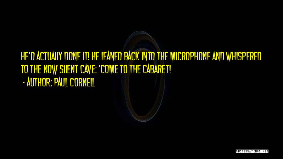 Paul Cornell Quotes: He'd Actually Done It! He Leaned Back Into The Microphone And Whispered To The Now Silent Cave: 'come To The