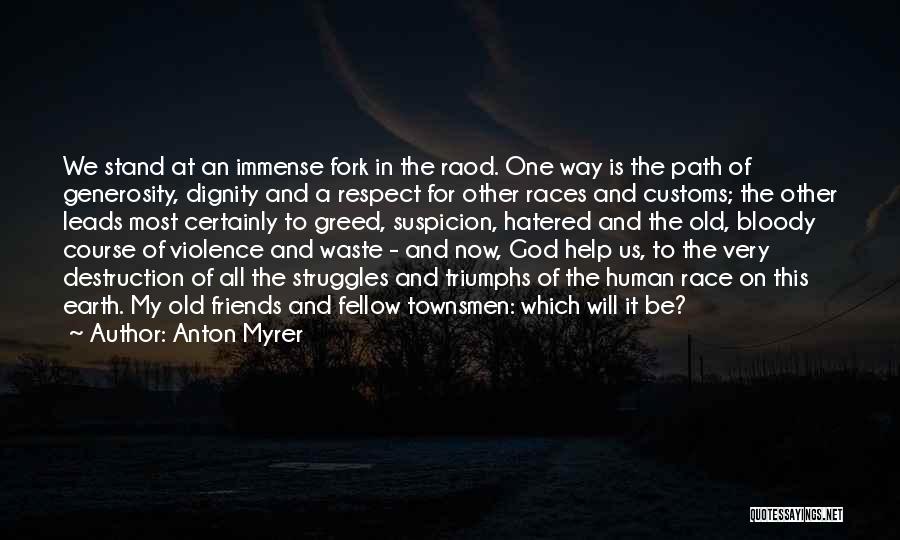 Anton Myrer Quotes: We Stand At An Immense Fork In The Raod. One Way Is The Path Of Generosity, Dignity And A Respect