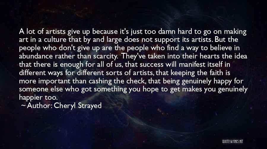 Cheryl Strayed Quotes: A Lot Of Artists Give Up Because It's Just Too Damn Hard To Go On Making Art In A Culture