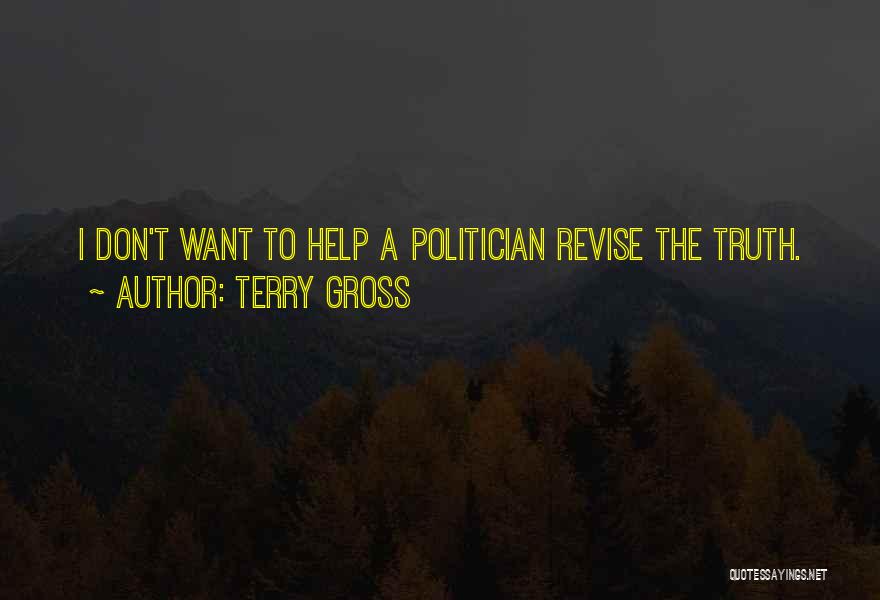 Terry Gross Quotes: I Don't Want To Help A Politician Revise The Truth.