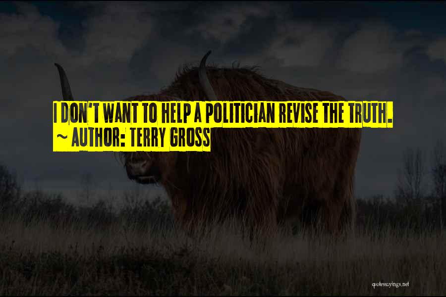 Terry Gross Quotes: I Don't Want To Help A Politician Revise The Truth.