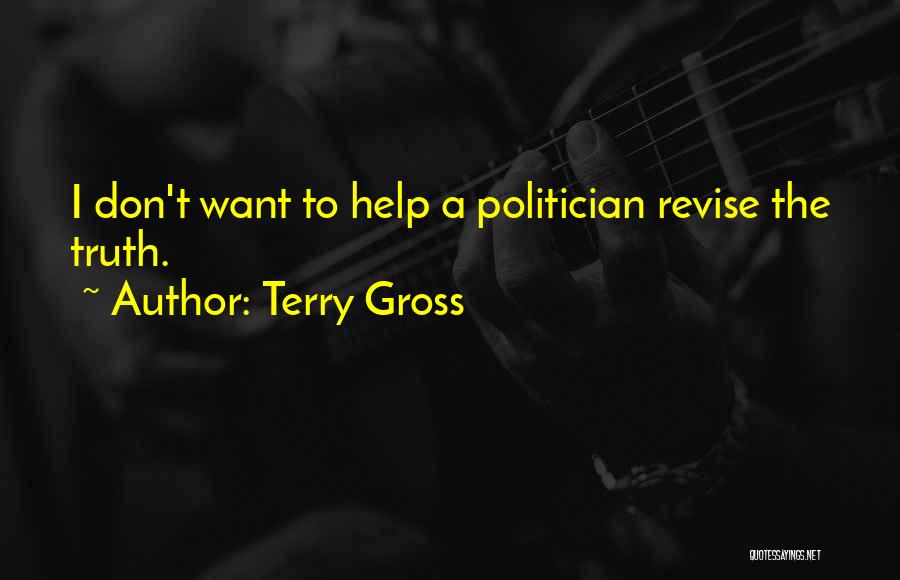 Terry Gross Quotes: I Don't Want To Help A Politician Revise The Truth.