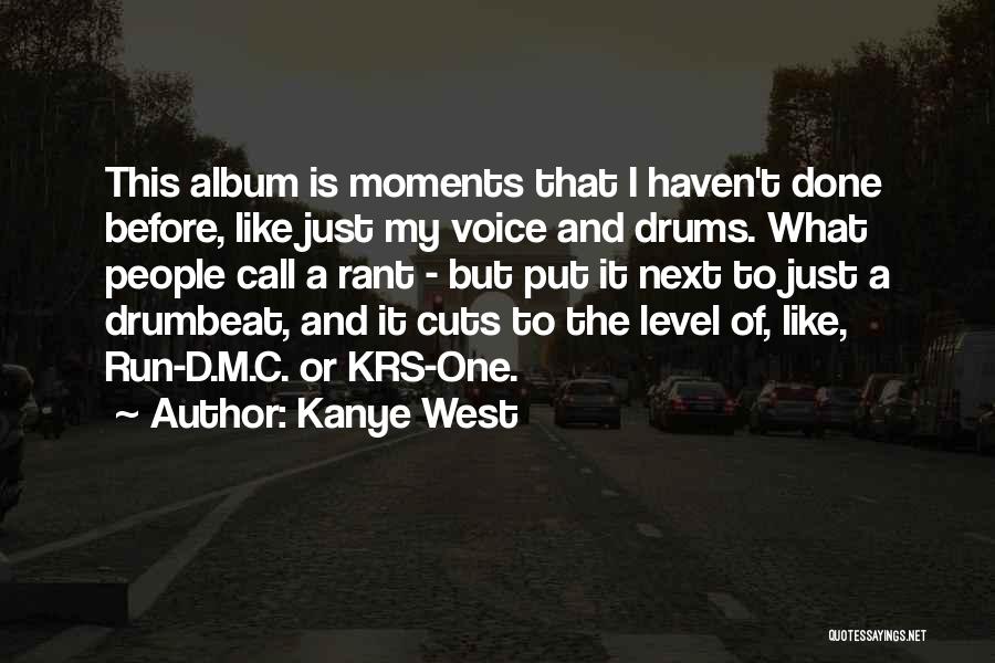 Kanye West Quotes: This Album Is Moments That I Haven't Done Before, Like Just My Voice And Drums. What People Call A Rant