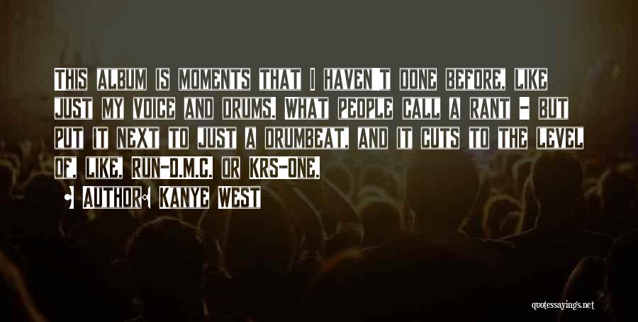 Kanye West Quotes: This Album Is Moments That I Haven't Done Before, Like Just My Voice And Drums. What People Call A Rant