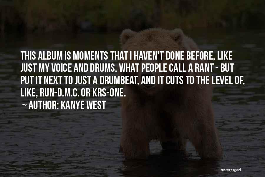 Kanye West Quotes: This Album Is Moments That I Haven't Done Before, Like Just My Voice And Drums. What People Call A Rant