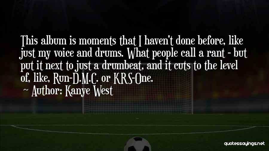 Kanye West Quotes: This Album Is Moments That I Haven't Done Before, Like Just My Voice And Drums. What People Call A Rant