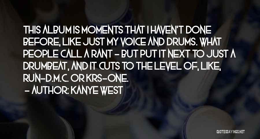 Kanye West Quotes: This Album Is Moments That I Haven't Done Before, Like Just My Voice And Drums. What People Call A Rant