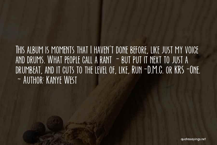 Kanye West Quotes: This Album Is Moments That I Haven't Done Before, Like Just My Voice And Drums. What People Call A Rant