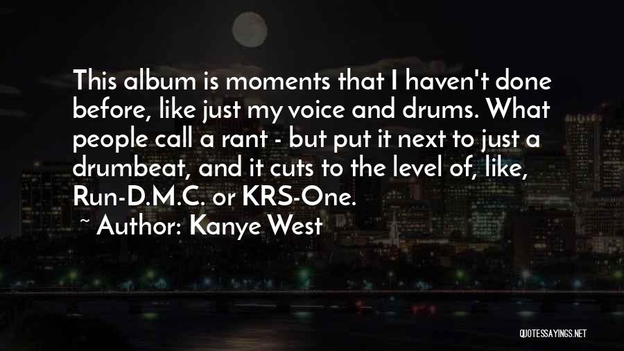 Kanye West Quotes: This Album Is Moments That I Haven't Done Before, Like Just My Voice And Drums. What People Call A Rant
