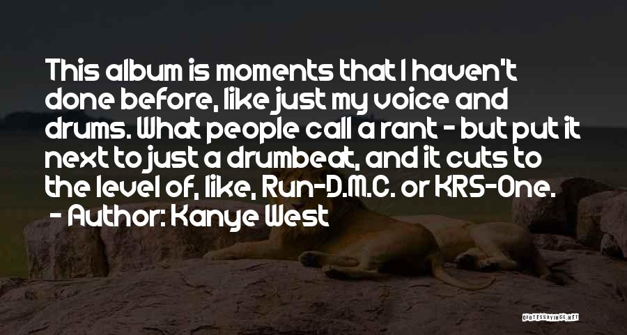 Kanye West Quotes: This Album Is Moments That I Haven't Done Before, Like Just My Voice And Drums. What People Call A Rant