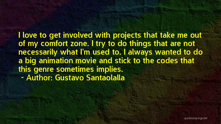 Gustavo Santaolalla Quotes: I Love To Get Involved With Projects That Take Me Out Of My Comfort Zone. I Try To Do Things