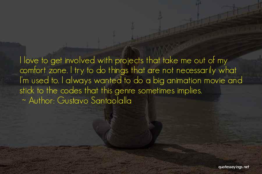Gustavo Santaolalla Quotes: I Love To Get Involved With Projects That Take Me Out Of My Comfort Zone. I Try To Do Things