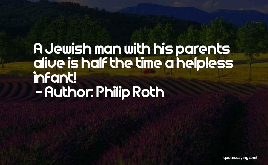 Philip Roth Quotes: A Jewish Man With His Parents Alive Is Half The Time A Helpless Infant!