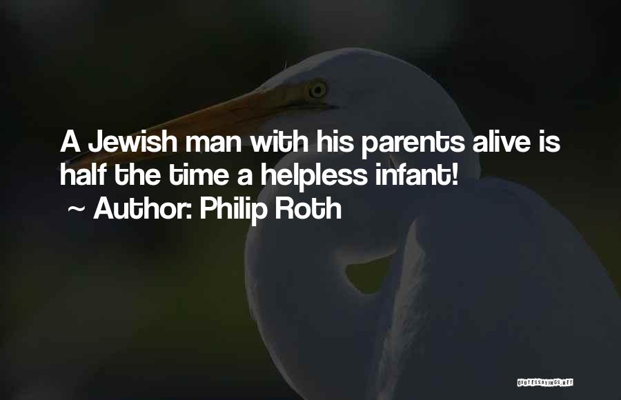 Philip Roth Quotes: A Jewish Man With His Parents Alive Is Half The Time A Helpless Infant!