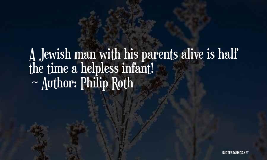 Philip Roth Quotes: A Jewish Man With His Parents Alive Is Half The Time A Helpless Infant!