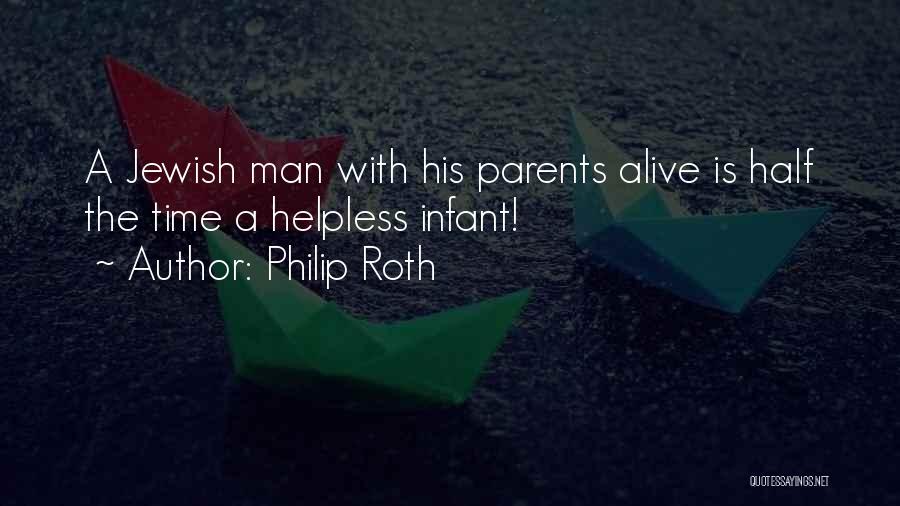 Philip Roth Quotes: A Jewish Man With His Parents Alive Is Half The Time A Helpless Infant!
