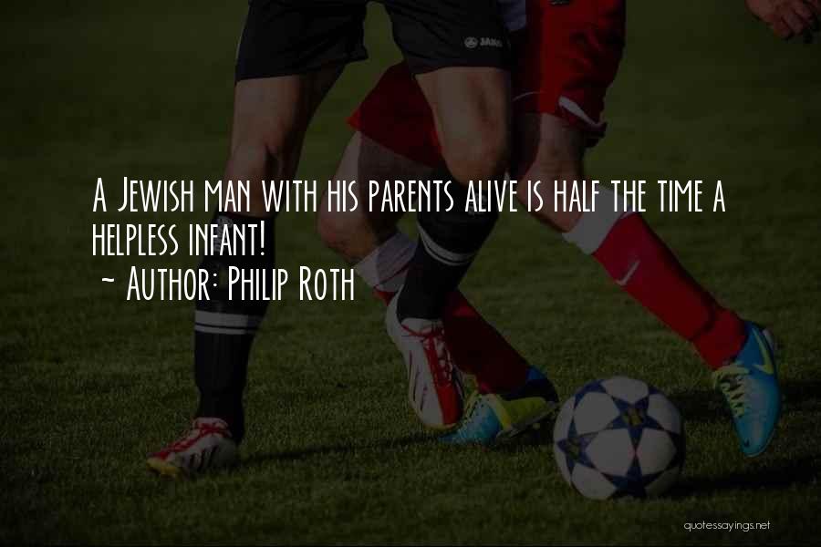 Philip Roth Quotes: A Jewish Man With His Parents Alive Is Half The Time A Helpless Infant!