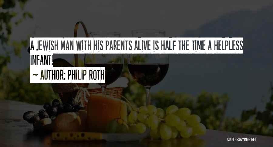 Philip Roth Quotes: A Jewish Man With His Parents Alive Is Half The Time A Helpless Infant!
