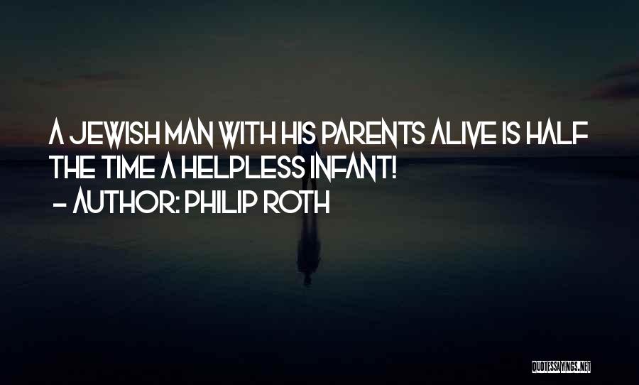 Philip Roth Quotes: A Jewish Man With His Parents Alive Is Half The Time A Helpless Infant!