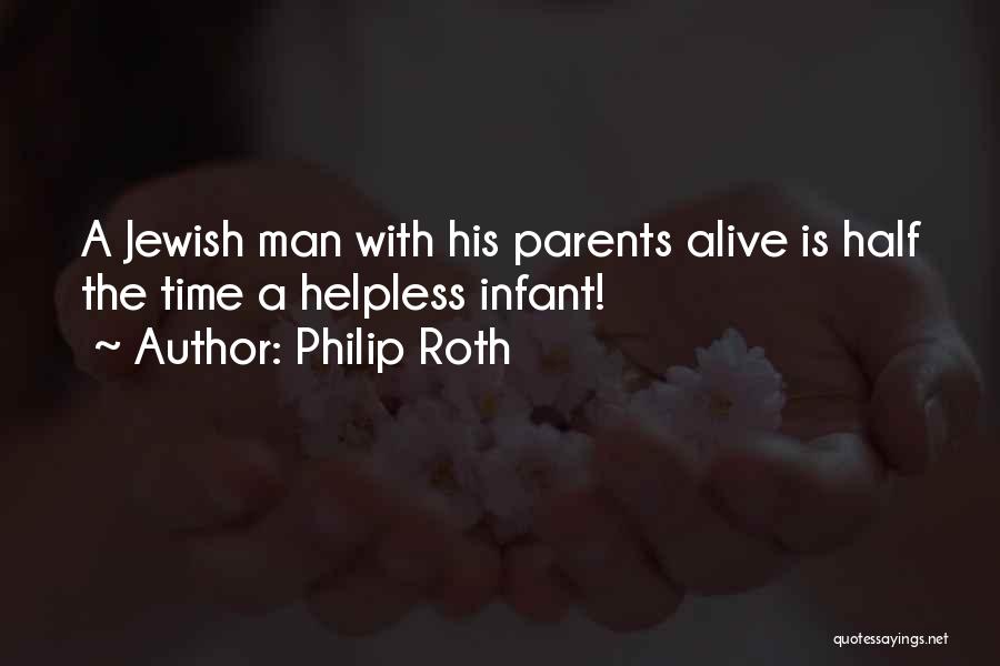 Philip Roth Quotes: A Jewish Man With His Parents Alive Is Half The Time A Helpless Infant!
