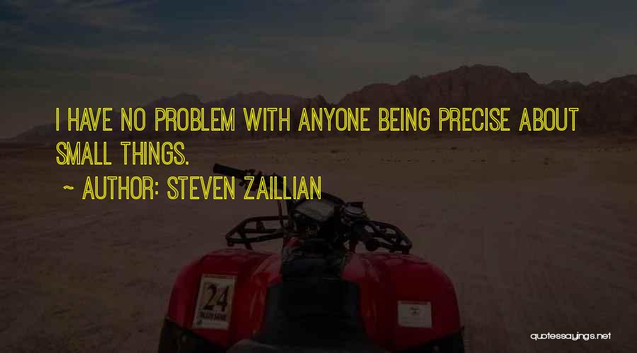 Steven Zaillian Quotes: I Have No Problem With Anyone Being Precise About Small Things.