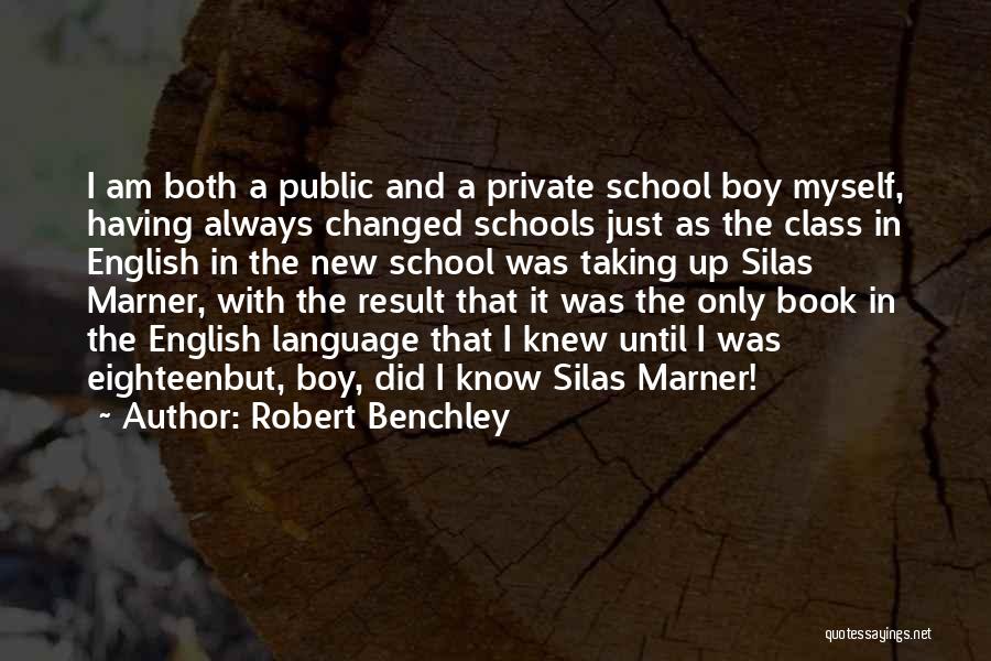 Robert Benchley Quotes: I Am Both A Public And A Private School Boy Myself, Having Always Changed Schools Just As The Class In