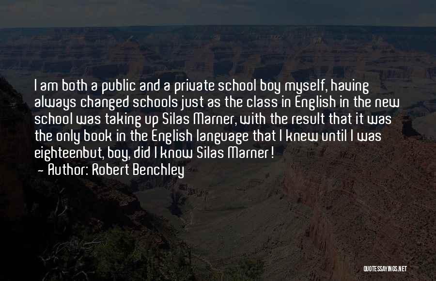 Robert Benchley Quotes: I Am Both A Public And A Private School Boy Myself, Having Always Changed Schools Just As The Class In