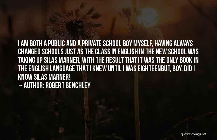 Robert Benchley Quotes: I Am Both A Public And A Private School Boy Myself, Having Always Changed Schools Just As The Class In