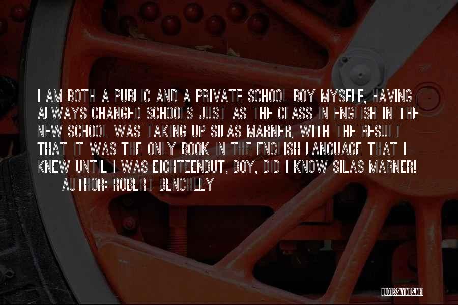 Robert Benchley Quotes: I Am Both A Public And A Private School Boy Myself, Having Always Changed Schools Just As The Class In