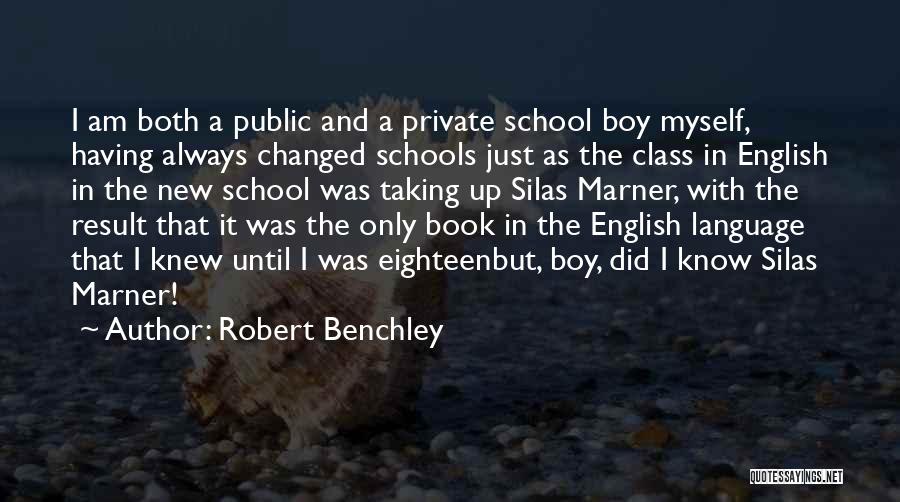 Robert Benchley Quotes: I Am Both A Public And A Private School Boy Myself, Having Always Changed Schools Just As The Class In