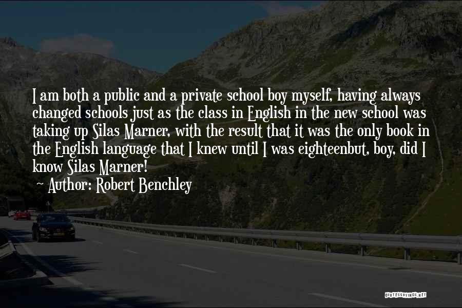 Robert Benchley Quotes: I Am Both A Public And A Private School Boy Myself, Having Always Changed Schools Just As The Class In