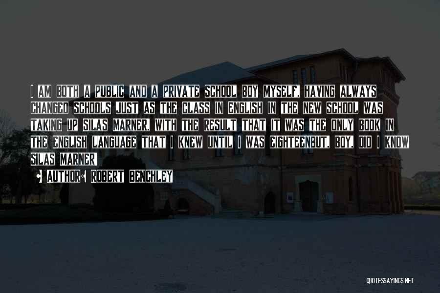 Robert Benchley Quotes: I Am Both A Public And A Private School Boy Myself, Having Always Changed Schools Just As The Class In