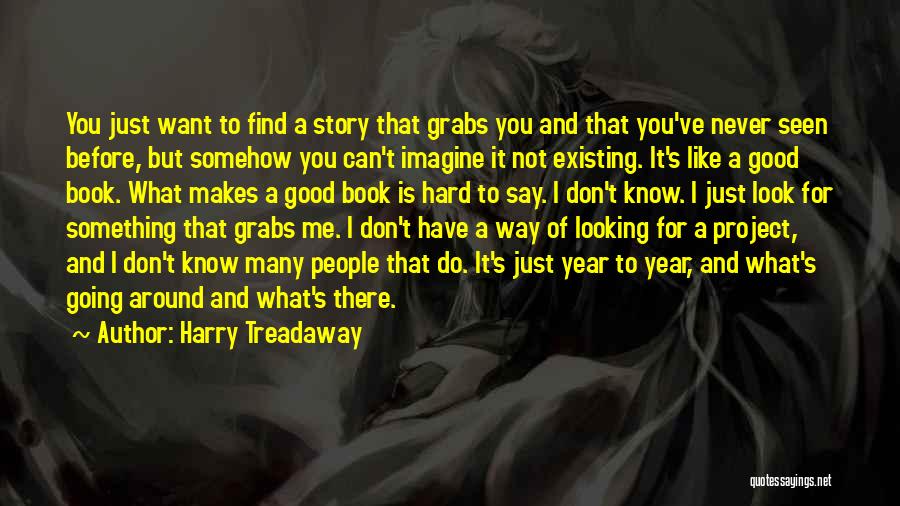 Harry Treadaway Quotes: You Just Want To Find A Story That Grabs You And That You've Never Seen Before, But Somehow You Can't